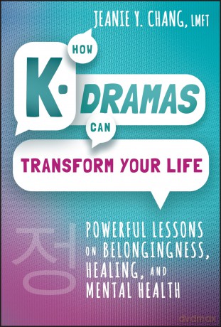 How K-Dramas Can Transform Your Life: Powerful Lessons on Belongingness, Healing, and Mental Health - Jeanie Y. Chang [KSIĄŻKA]