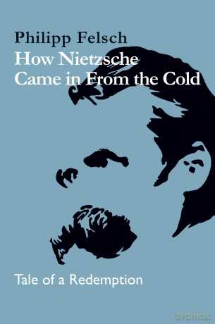 How Nietzsche Came in From the Cold: Tale of a Redemption - Philipp Felsch [KSIĄŻKA]