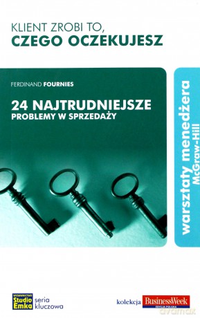 Klient Zrobi To, Czego Oczekujesz 24 Najtrudniejsze Problemy W Sprzedaży - Ferdinand Fournies [KSIĄŻKA]