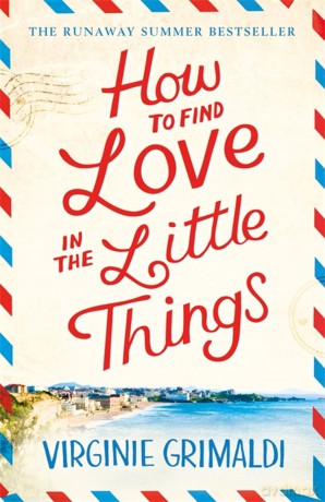 How to Find Love in the Little Things: the uplifting novel that will make you grab life with both hands - Virginie Grimaldi [KSIĄŻKA]