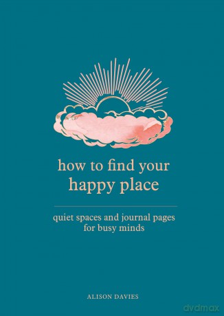 How to Find Your Happy Place: Quiet Spaces and Journal Pages for Busy Minds - Alison Davies [KALENDARZ]