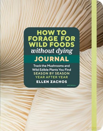 How to Forage for Wild Foods without Dying Journal: Track the Mushrooms and Wild Edible Plants You Find, Season by Season, Year after Year - Ellen Zachos [KALENDARZ]
