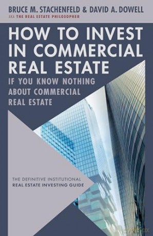 How to Invest in Commercial Real Estate if You Know Nothing about Commercial Real Estate: The Definitive Institutional Real Estate Investing Guide - David A. Dowell [KSIĄŻKA]