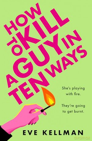How to Kill a Guy in Ten Ways: a new for 2024 deliciously dark and twisted serial killer thriller for anyone who dreams of revenge on bad men - Eve Kellman [KSIĄŻKA]