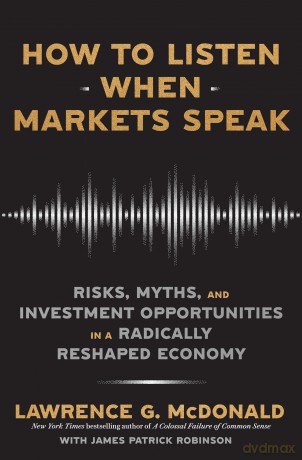 How to Listen When Markets Speak: Risks, Myths and Investment Opportunities in a Radically Reshaped Economy - Lawrence McDonald [KSIĄŻKA]