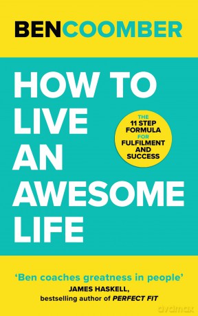 How To Live An Awesome Life: The 11 Step Formula for Fulfilment and Success - Ben Coomber [KSIĄŻKA]