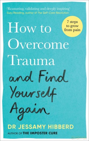 How to Overcome Trauma and Find Yourself Again: Seven Steps to Grow from Pain - Dr Jessamy Hibberd [KSIĄŻKA]