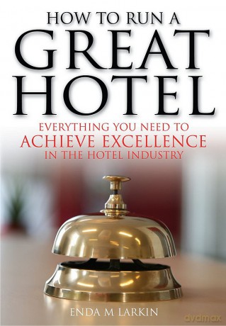 How to Run a Great Hotel: Everything you need to achieve excellence in the hotel industry - Enda M. Larkin [KSIĄŻKA]