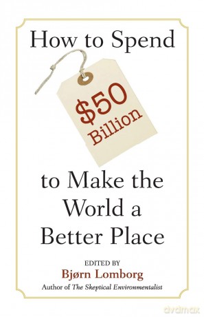 How to Spend $50 Billion to Make the World a Better Place - Bjorn Lomborg [KSIĄŻKA]