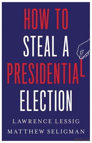 How to Steal a Presidential Election - Lawrence Lessig [KSIĄŻKA]