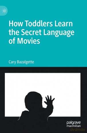 How Toddlers Learn the Secret Language of Movies - Cary Bazalgette [KSIĄŻKA]