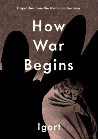 How War Begins: Dispatches from the Ukrainian Invasion - Igort [KOMIKS]