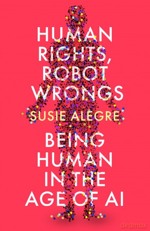 Human Rights, Robot Wrongs: Being Human in the Age of AI - Susie Alegre [KSIĄŻKA]