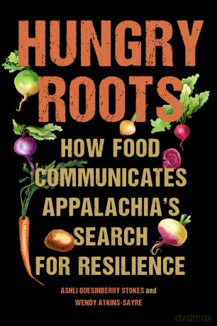 Hungry Roots: How Food Communicates Appalachia's Search for Resilience [KSIĄŻKA]
