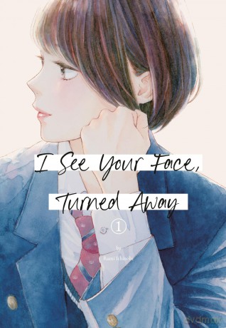 I See Your Face, Turned Away 1 (I SEE YOUR FACE TURNED AWAY GN) - Rumi Ichinohe [KOMIKS]