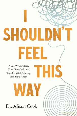 I Shouldn't Feel This Way: Name What's Hard, Tame Your Guilt, and Transform Self-Sabotage into Brave Action - Cook PhD [KSIĄŻKA]
