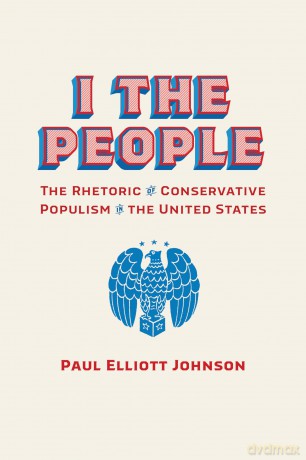 I the People: The Rhetoric of Conservative Populism in the United States (Rhetoric, Culture, and Social Critique) [KSIĄŻKA]