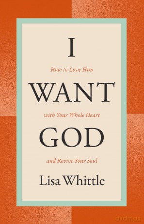 I Want God: How to Love Him with Your Whole Heart and Revive Your Soul - Whittle [KSIĄŻKA]