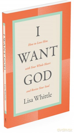 I Want God: How to Love Him with Your Whole Heart and Revive Your Soul - Whittle [KSIĄŻKA]