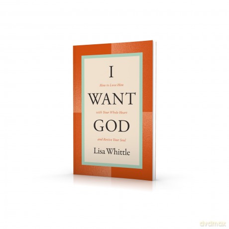 I Want God: How to Love Him with Your Whole Heart and Revive Your Soul - Whittle [KSIĄŻKA]
