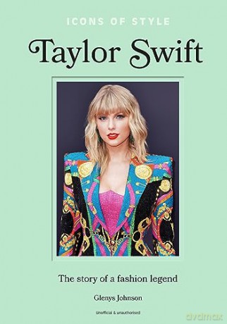 Icons of Style - Taylor Swift: The story of a fashion icon: 4 - Glenys Johnson [KSIĄŻKA]