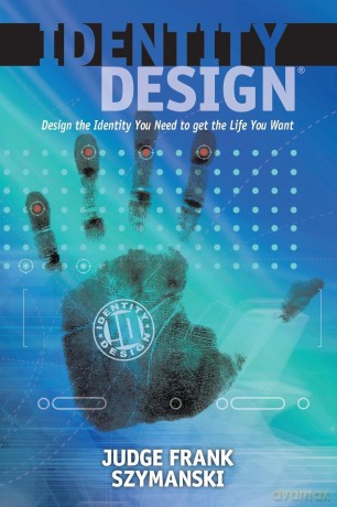 Identity Design: Design the Identity You Need to get the Life You Want - Judge Frank Szymanski [KSIĄŻKA]
