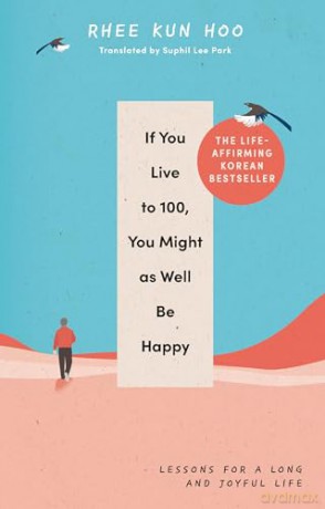 If You Live To 100, You Might As Well Be Happy: Lessons for a Long and Joyful Life: The Korean Bestseller - Rhee Kun Hoo [KSIĄŻKA]