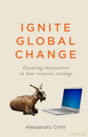 Ignite Global Change: Creating innovation in low-resource settings - Alessandro Crimi [KSIĄŻKA]