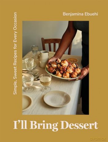 I'll Bring Dessert: Simple, Sweet Recipes for Every Occasion - Benjamina Ebuehi [KSIĄŻKA]
