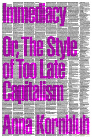 Immediacy, Or The Style of Too Late Capitalism - Anna Kornbluh [KSIĄŻKA]