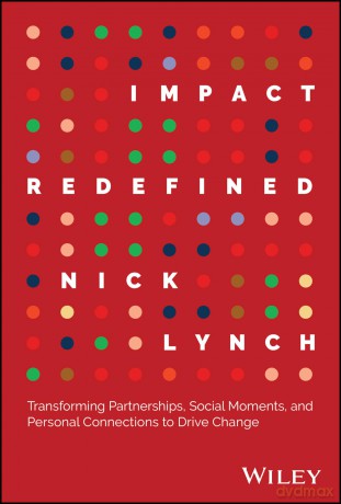 Impact Redefined: Transforming Partnerships, Social Moments, and Personal Connections to Drive Change - Nick Lynch [KSIĄŻKA]