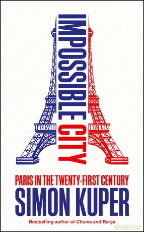 Impossible City: Paris in the Twenty-First Century - Simon Kuper [KSIĄŻKA]