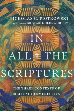 In All the Scriptures: The Three Contexts of Biblical Hermeneutics - Nicholas G Piotrowski [KSIĄŻKA]
