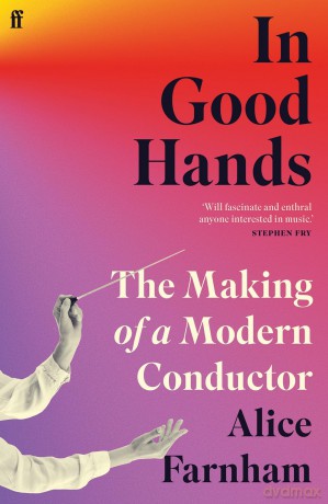 In Good Hands: The Making of a Modern Conductor - Alice Farnham [KSIĄŻKA]