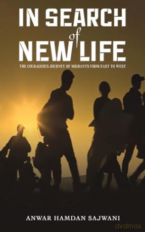In Search of New Life: The Courageous Journey of Migrants From East to West - Anwar Hamdan Sajwani [KSIĄŻKA]