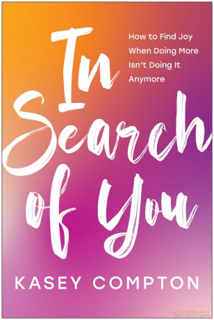 In Search of You: How to Find Joy When Doing More Isn't Doing It Anymore - Kasey Compton [KSIĄŻKA]