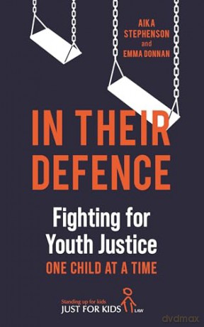 In Their Defence: Fighting for Youth Justice One Child at a Time - Aika Stephenson (Just for Kids Law) [KSIĄŻKA]