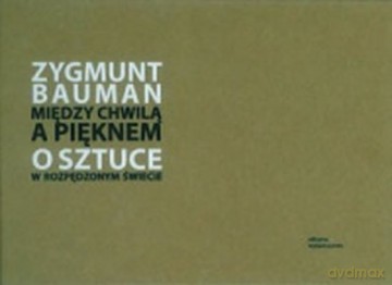 Między Chwilą A Pięknem O Sztuce W Rozpędzonym Świecie Tw - Zygmunt Bauman [KSIĄŻKA]