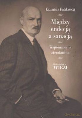 Między Endecją A Sanacją Tw - Karzimierz Fudakowski [KSIĄŻKA]