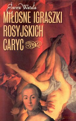 Miłosne Igraszki Rosyjskich Caryc - Elwira Watała [KSIĄŻKA]
