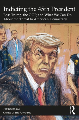 Indicting the 45th President: Boss Trump, the GOP, and What We Can Do About the Threat to American Democracy (Crimes of the Powerful) - Gregg Barak [KSIĄŻKA]