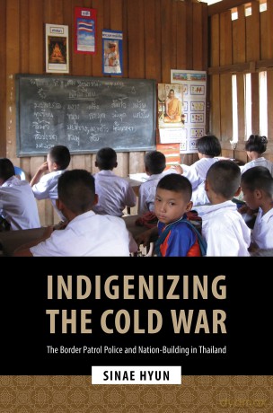 Indigenizing the Cold War: The Border Patrol Police and Nation-Building in Thailand [KSIĄŻKA]