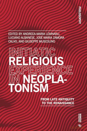 Initiatic Religious Experience in Neoplatonism: From Late Antiquity to the Renaissance (Philosophy) - Andreea-Maria Lemnaru [KSIĄŻKA]