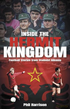 Inside the Hermit Kingdom: Football Stories from Stalinist Albania - Phil Harrison [KSIĄŻKA]