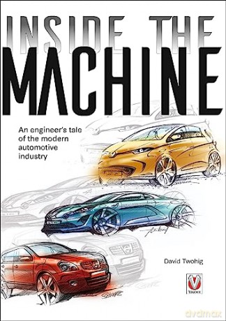 Inside the machine - An engineer's tale of the modern automotive industry - David Twohig [KSIĄŻKA]