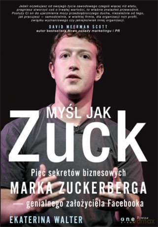 Myśl Jak Zuck Pięć Sekretów Biznesowych Marka Zuckerberga - Genialnego Założyciela Facebooka - Ekaterina Walter [KSIĄŻKA]