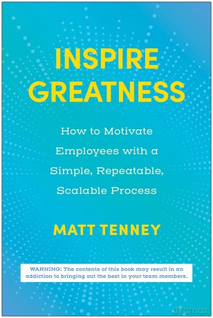 Inspire Greatness: How to Motivate Employees with a Simple, Repeatable, Scalable Process - Matt Tenney [KSIĄŻKA]