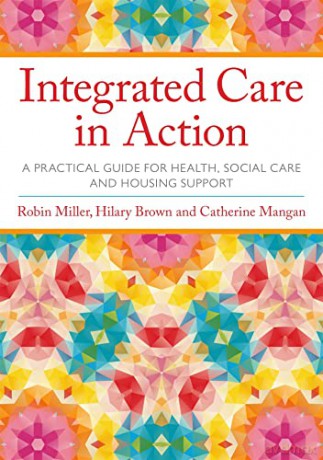 Integrated Care in Action: A Practical Guide for Health, Social Care and Housing Support - Hilary Brown and Catherine Mangan Robin Miller [KSIĄŻKA]