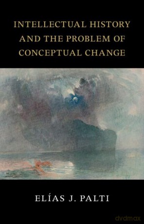 Intellectual History and the Problem of Conceptual Change (The Seeley Lectures) - Elías J. Palti [KSIĄŻKA]