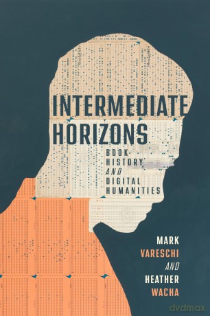 Intermediate Horizons: Book History and Digital Humanities (The History of Print and Digital Culture) [KSIĄŻKA]